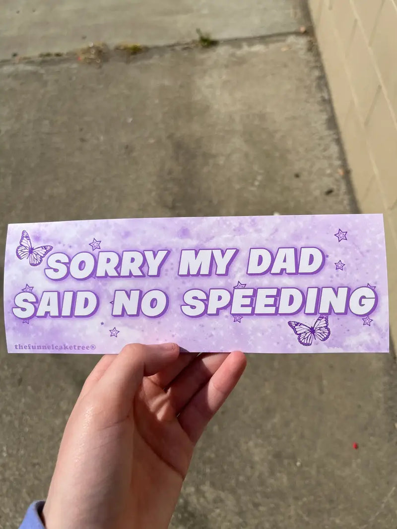 Sorry My Dad Said No Speeding Bumper Sticker