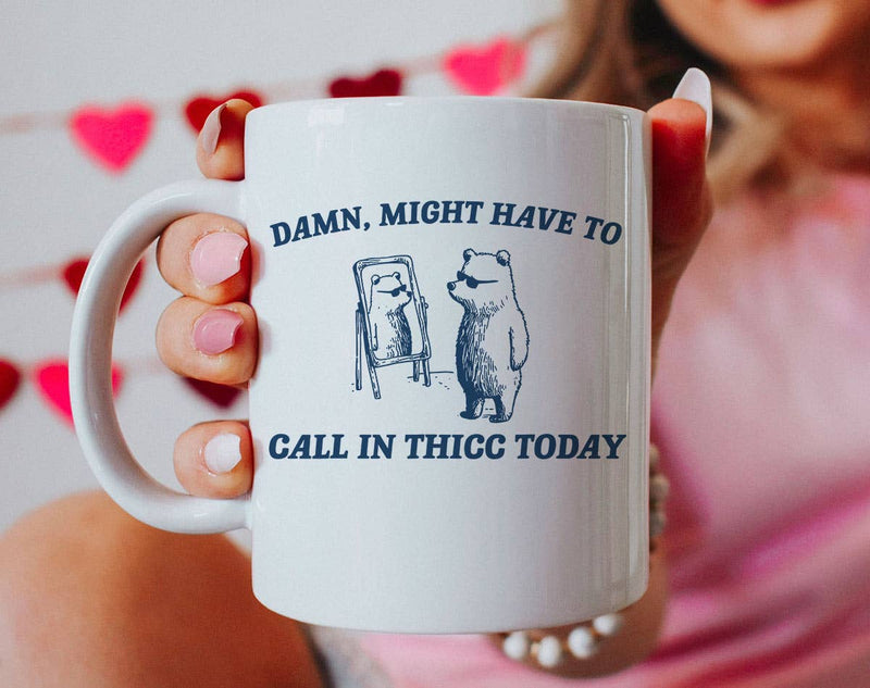Damn Might Call In Thicc Today 11oz Mug