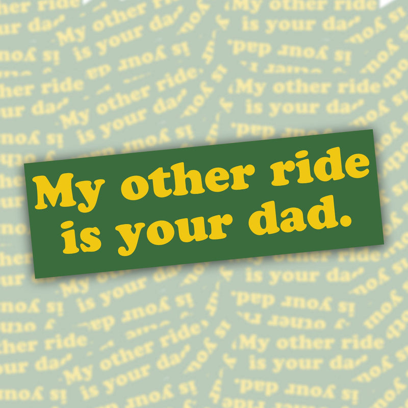 My Other Ride Is Your Dad Bumper Sticker