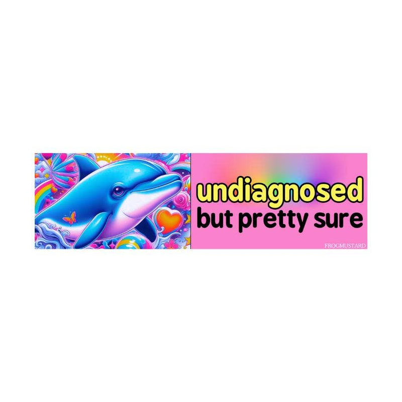 Undiagnosed But Pretty Sure Dolphin Bumper Sticker