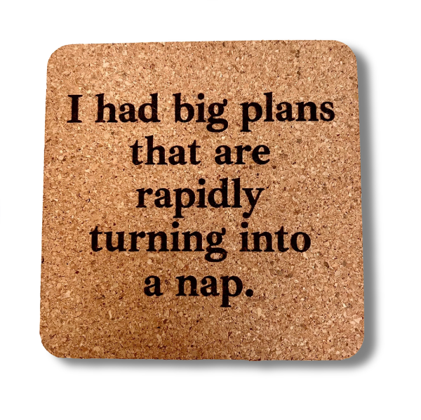 Big Plans Turning Into a Nap Cork Coaster