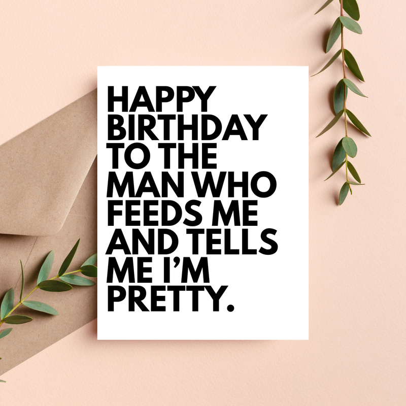The Man Who Feeds Me Birthday Card