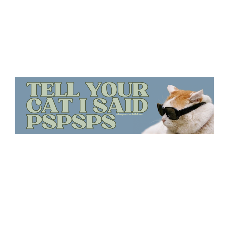 Tell Your Cat I Said Pspsps Bumper Sticker
