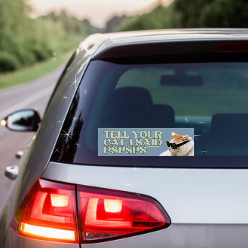 Tell Your Cat I Said Pspsps Bumper Sticker