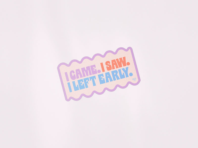 I Came I Saw I Left Early Sticker