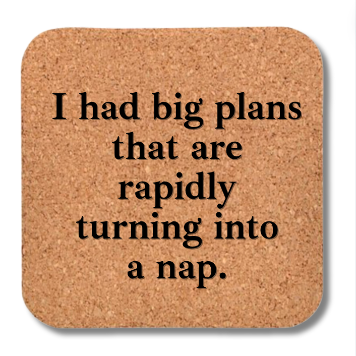 Big Plans Turning Into a Nap Cork Coaster