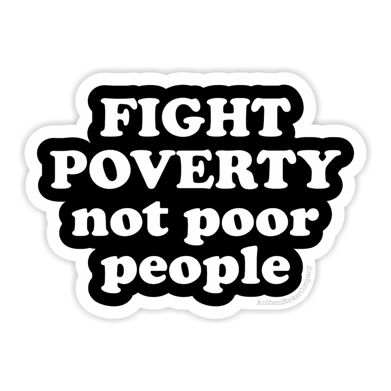 Fight Poverty Not Poor People Vinyl Sticker