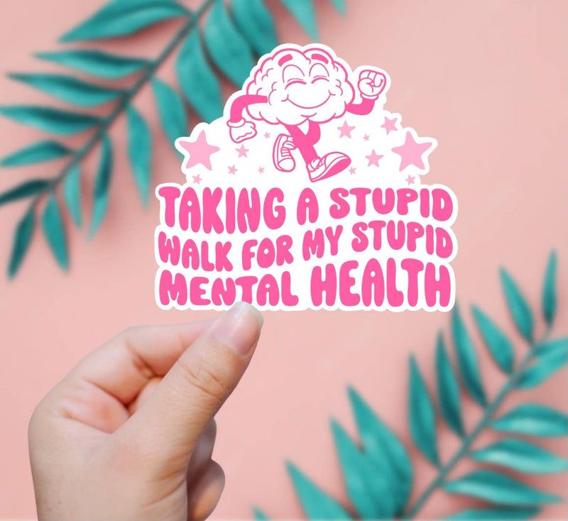 Taking A Stupid Walk For My Stupid Mental Health Sticker